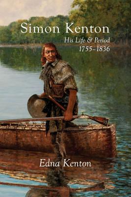 Simon Kenton: His Life and Period, 1755-1836 by Edna Kenton book cover