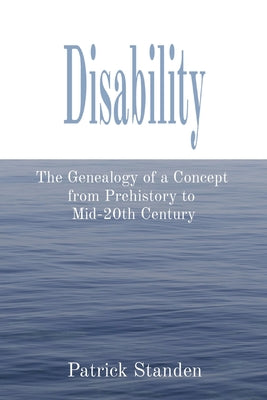 Disability: The Genealogy of a Concept from Prehistory to Mid-20th Century by Patrick Standen book cover