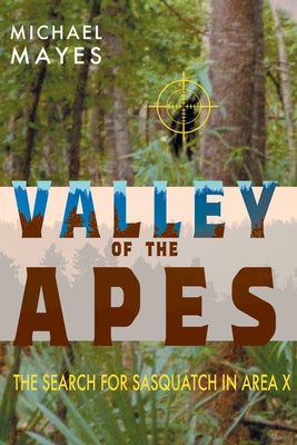 Valley of the Apes: The Search for Sasquatch in Area X by Michael Mayes book cover
