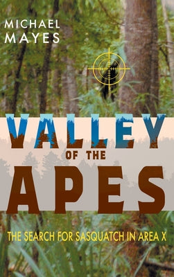 Valley of the Apes: The Search for Sasquatch in Area X by Michael Mayes book cover