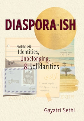 Diaspora-ish: Notes on Identities, Unbelonging, & Solidarities by Gayatri Sethi book cover