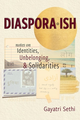 Diaspora-ish: Notes on Identities, Unbelonging, & Solidarities by Gayatri Sethi book cover