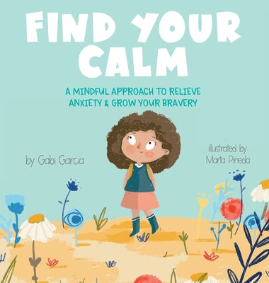 Book cover of Find Your Calm: A Mindful Approach To Relieve Anxiety and Grow Your Bravery by Garcia, Gabi