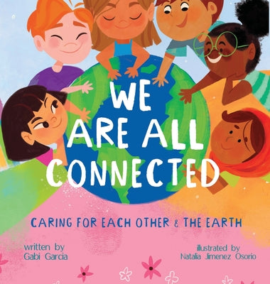 We Are All Connected: Taking care of each other & the earth by Gabi Garcia book cover