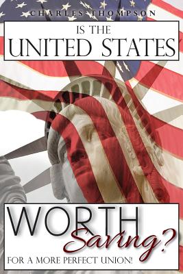 Is The United States Worth Saving?: For A More Perfect Union! by Charles Thompson book cover