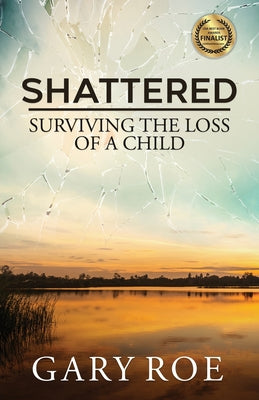Book cover of Shattered: Surviving the Loss of a Child by Roe, Gary