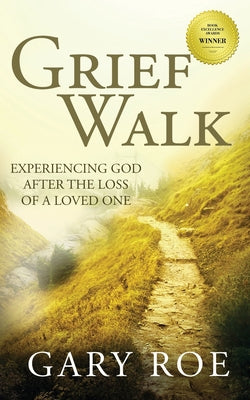 Grief Walk: Experiencing God After the Loss of a Loved One by Roe, Gary book cover