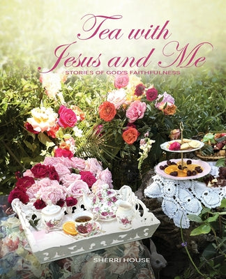 Tea with Jesus and Me: Stories of God's Faithfulness by Sherri House book cover