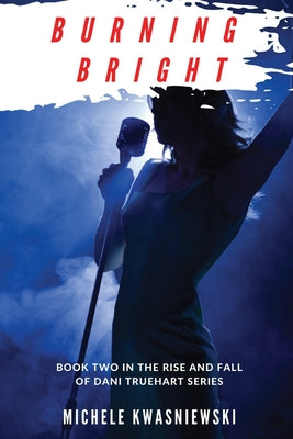 Burning Bright: Book Two in the Rise and Fall of Dani Truehart Series by Michele Kwasniewski book cover
