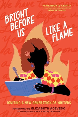 Book cover of Bright Before Us Like a Flame: Igniting a New Generation of Writers by Aakil, Sasa