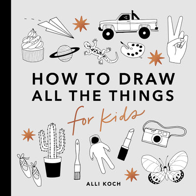Book cover of All the Things: How to Draw Books for Kids with Cars, Unicorns, Dragons, Cupcakes, and More by Koch, Alli