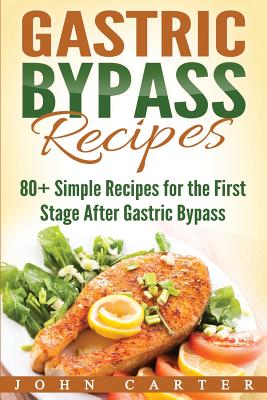 Gastric Bypass Recipes: 80+ Simple Recipes for the First Stage After Gastric Bypass Surgery by John Carter book cover