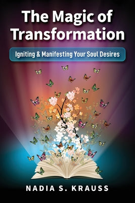 The Magic of Transformation: Igniting & Manifesting Your Soul Desires by Nadia S. Krauss book cover