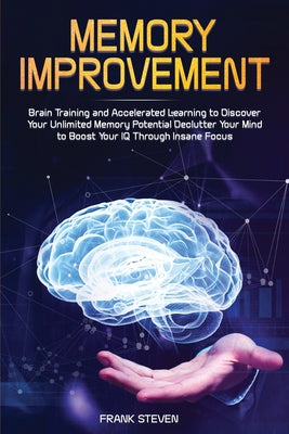 Memory Improvement: Brain Training and Accelerated Learning to Discover Your Unlimited Memory Potential: Declutter Your Mind to Boost Your IQ Through by Steven Frank book cover