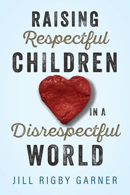 Raising Respectful Children in a Disrespectful World (3rd Edition) by Jill Rigby Garner book cover