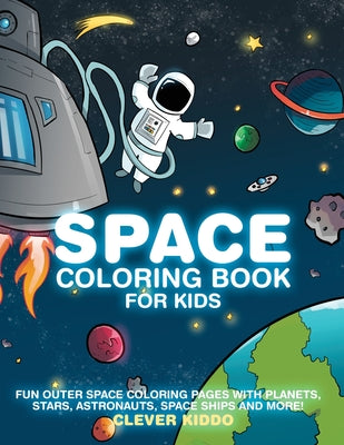Space Coloring Book for Kids: Fun Outer Space Coloring Pages With Planets, Stars, Astronauts, Space Ships and More! by Clever Kiddo book cover