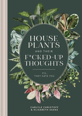 Book cover of Houseplants and Their F*cked-Up Thoughts: P.S., They Hate You by Christoff, Carlyle