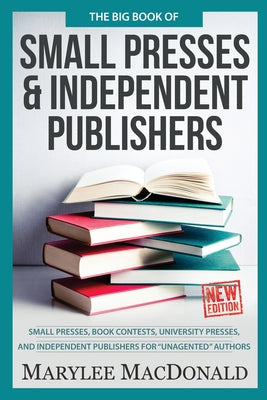 Book cover of The Big Book of Small Presses and Independent Publishers: Small Presses, Book Contests, University Presses, and Independent Publishers for Unagented A by MacDonald, Marylee