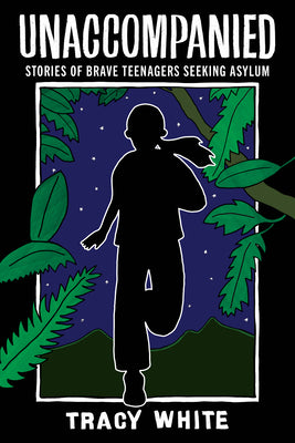 Book cover of Unaccompanied: Stories of Brave Teenagers Seeking Asylum by White, Tracy