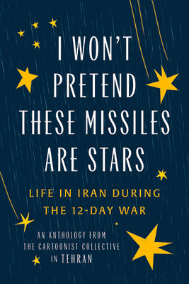 I Won't Pretend These Missiles Are Stars: Life in Iran During the 12-Day War by Collective, The Cartoonist book cover