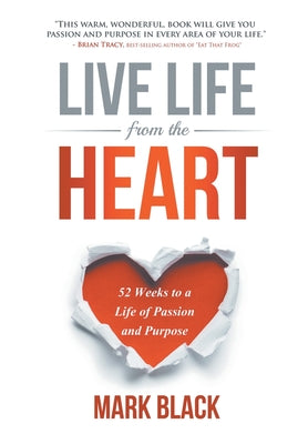 Book cover of Live Life from the Heart: 52 Weeks to a Life of Passion and Purpose by Black, Mark