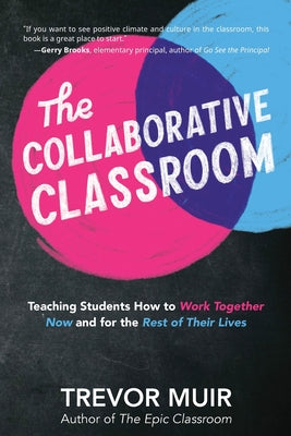 The Collaborative Classroom: Teaching Students How to Work Together Now and for the Rest of Their Lives by Trevor Muir book cover