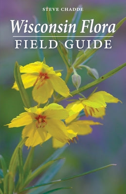 Wisconsin Flora Field Guide by Steve Chadde book cover