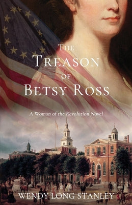 The Treason of Betsy Ross: A Woman of the Revolution Novel by Wendy Long Stanley book cover