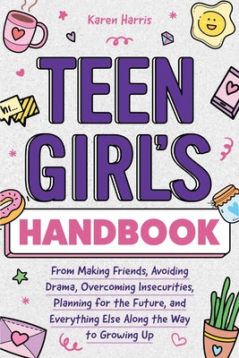 Teen Girl's Handbook: From Making Friends, Avoiding Drama, Overcoming Insecurities, Planning for the Future, and Everything Else Along the Way to Grow by Karen Harris book cover