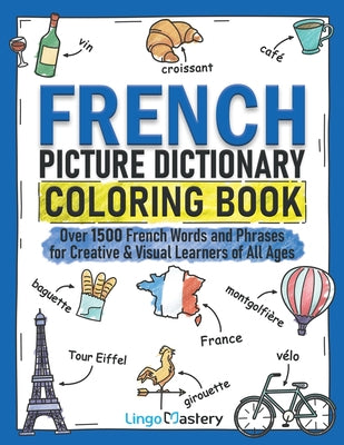 Book cover of French Picture Dictionary Coloring Book: Over 1500 French Words and Phrases for Creative & Visual Learners of All Ages by Lingo Mastery