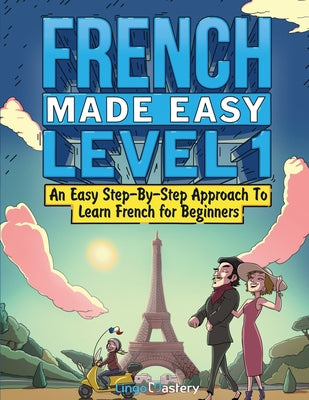 French Made Easy Level 1: An Easy Step-By-Step Approach To Learn French for Beginners (Textbook + Workbook Included) by Lingo Mastery book cover