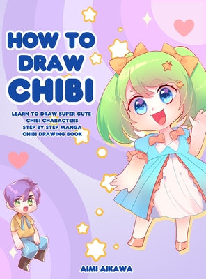 Book cover of How to Draw Chibi: Learn to Draw Super Cute Chibi Characters - Step by Step Manga Chibi Drawing Book by Aikawa, Aimi