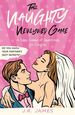 The Naughty Newlywed Game: A Sexy Game of Questions for Couples by J. R. James book cover