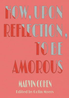 How, Upon Reflection, To Be Amorous by Marvin Cohen book cover