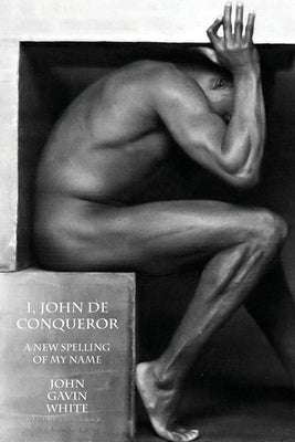 Book cover of i, john de conqueror: a new spelling of my name by White, John Gavin