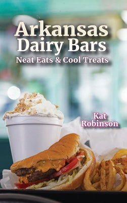 Book cover of Arkansas Dairy Bars: Neat Eats and Cool Treats by Robinson, Kat