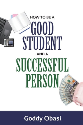 How to Be a Good Student and a Successful Person by Goddy Obasi book cover