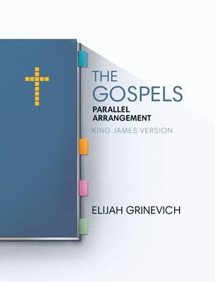 The Gospels: Parallel Arrangement - King James Version by Elijah Grinevich book cover
