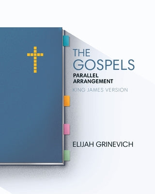 The Gospels: Parallel Arrangement - King James Version by Elijah Grinevich book cover