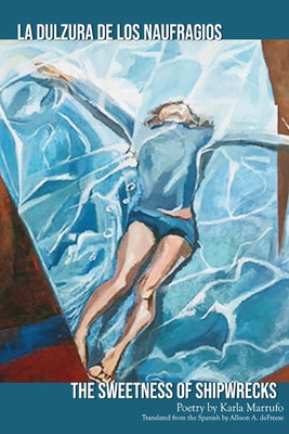 Book cover of The Sweetness of Shipwrecks: La Dulzura de los Naufragios by Marrufo, Karla