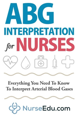 ABG Interpretation for Nurses: Everything You Need To Know To Interpret Arterial Blood Gases by Nedu book cover