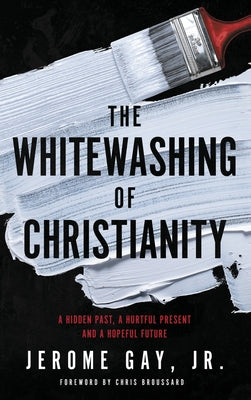 The Whitewashing of Christianity: A Hidden Past, A Hurtful Present, and A Hopeful Future by Jerome Gay book cover