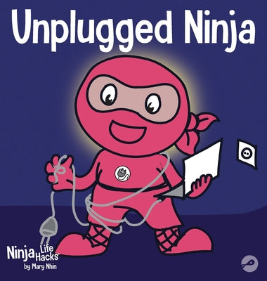 Unplugged Ninja: A Children's Book About Technology, Screen Time, and Finding Balance by Mary Nhin book cover