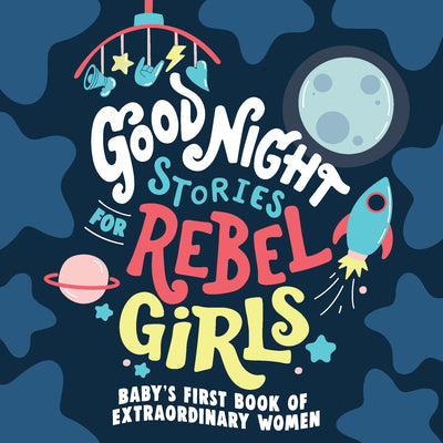Book cover of Good Night Stories for Rebel Girls: Baby's First Book of Extraordinary Women by Rebel Girls