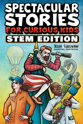 Spectacular Stories for Curious Kids STEM Edition: Fascinating Tales from Science, Technology, Engineering, & Mathematics to Inspire & Amaze Young Rea by Jesse Sullivan book cover