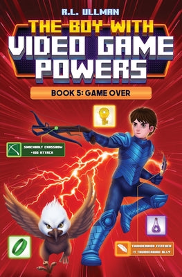 Book cover of The Boy with Video Game Powers: Book 5, Game Over by Ullman, R. L.