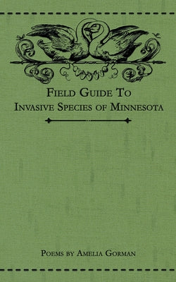 Book cover of Field Guide to Invasive Species of Minnesota: Poems by Gorman, Amelia