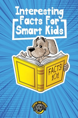 Book cover of Interesting Facts for Smart Kids: 1,000+ Fun Facts for Curious Kids and Their Families by The Pooper, Cooper
