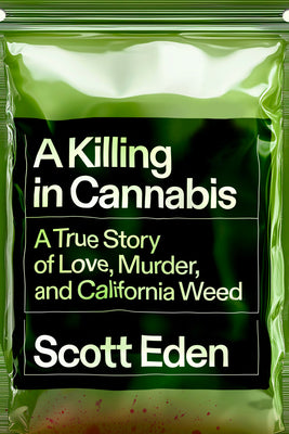 Book cover of A Killing in Cannabis: A True Story of Love, Murder, and California Weed by Eden, Scott