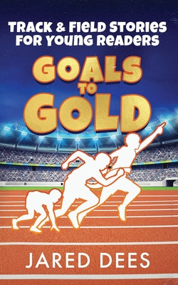 Goals to Gold: Track & Field Stories for Young Readers by Jared Dees book cover